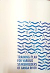 TRAINING PLAN FOR VARIOUS STAKEHOLDERS OF GANGA RIVER TRAINING PLAN FOR VARIOUS STAKEHOLDERS OF GANGA RIVER